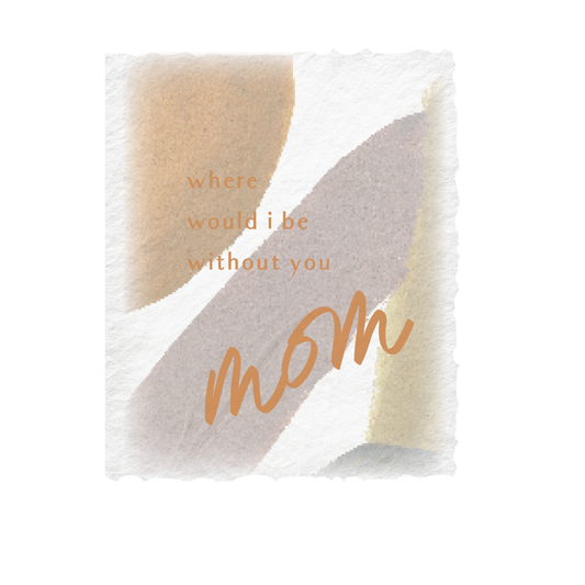 Where would I be without you Mom | Mother Greeting Card: Flat A2 Greeting Card. Blank on Back.