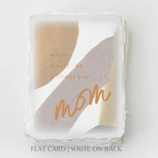 Where would I be without you Mom | Mother Greeting Card: Flat A2 Greeting Card. Blank on Back.